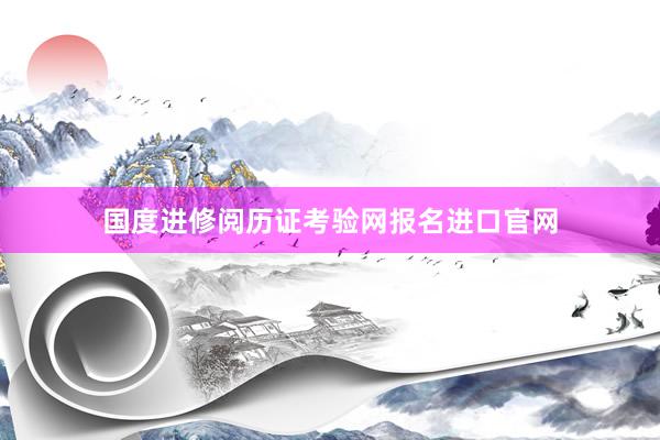 国度进修阅历证考验网报名进口官网